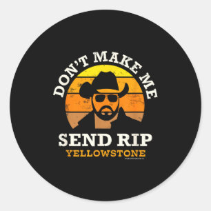 Yellowstone Don't Make Me Send Rip  Classic Round Sticker
