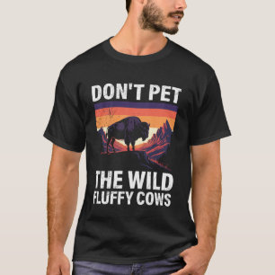 Yellowstone DON'T PET THE WILD FLUFFY COWS Nationa T-Shirt