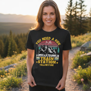 Yellowstone You Need a Ride to the Train Station T-Shirt