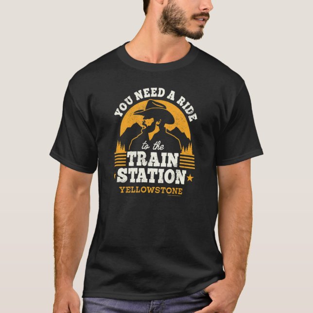 Yellowstone  You Need A Ride To The Train Station T-Shirt (Front)