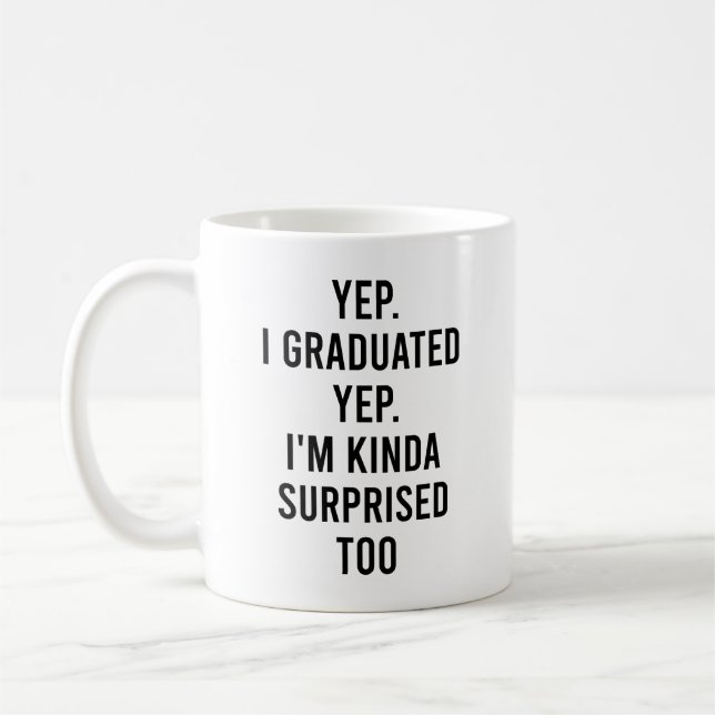 Yep I graduated Yep I'm surprised too Graduation Coffee Mug (Left)
