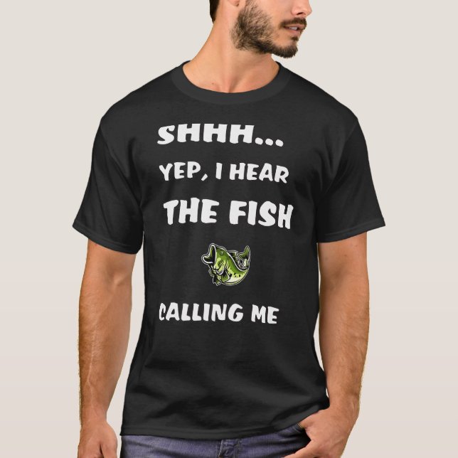 Yep I Hear The Fish Calling Me  Fishing T-Shirt (Front)