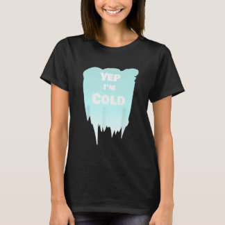 Yep I m Cold T-Shirt