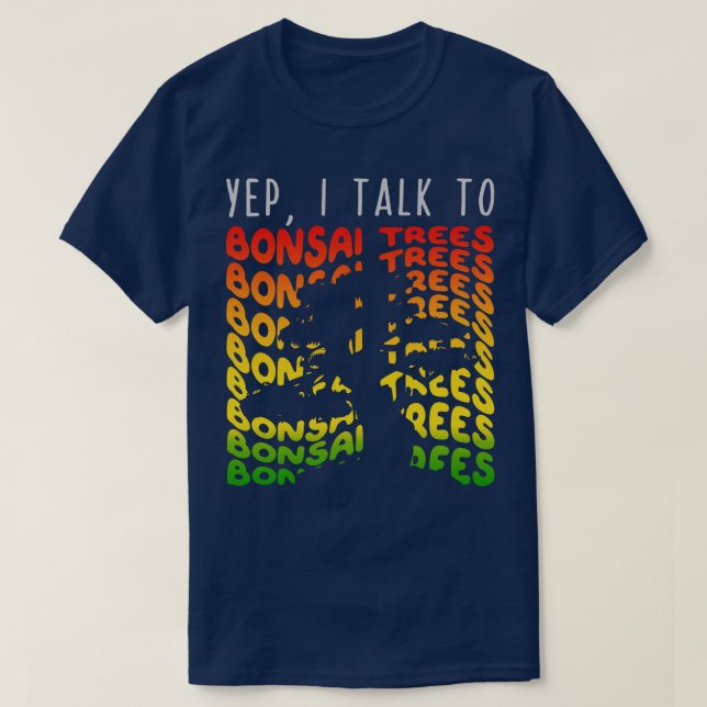 Yep I Talk to Bonsai Trees 1 T-Shirt (Design Front)