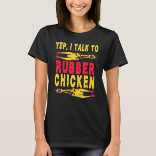 Yep I Talk To Chicken Chicken Buffs Rubber Chicken T-Shirt