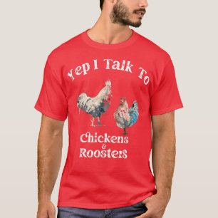 Yep I Talk To Chickens And Roosters Funny Rooster T-Shirt