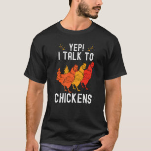 Yep I Talk To Chickens Farmer Homestead Chicken T-Shirt