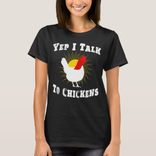 Yep I Talk To Chickens  Farmer T-Shirt