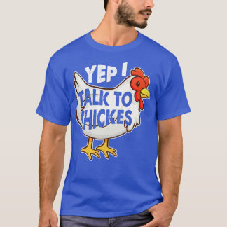 Yep I Talk To Chickens T-Shirt