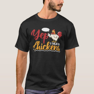 Yep i talk to Chickens T-Shirt