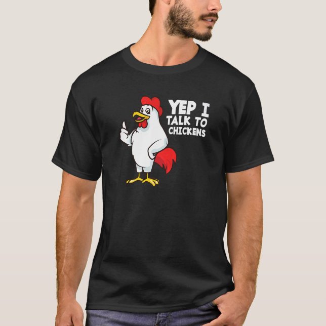 Yep I Talk To Chickens T-Shirt (Front)