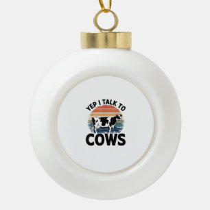 Yep I Talk To Cows Funny Vintage Dairy Farmer Cow Ceramic Ball Christmas Ornament