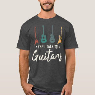 Yep I Talk To Guitars Funny Guitar Themed Guitar P T-Shirt