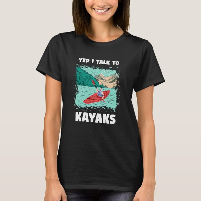 Yep I Talk to Kayaks Whitewater Kayaking T-Shirt (Front)