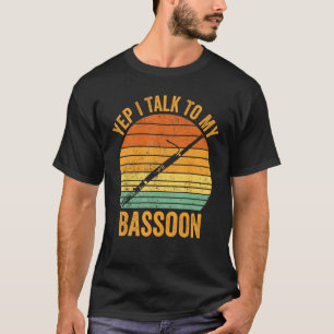 Yep I Talk To My Bassoon Bassoonist 1 T-Shirt
