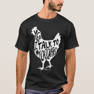 Yep I Talk To My Chickens Funny Chicken Farmers T-Shirt