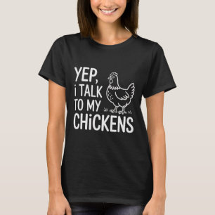 Yep, I Talk To My Chickens Funny Ckyard Chicken Hu T-Shirt