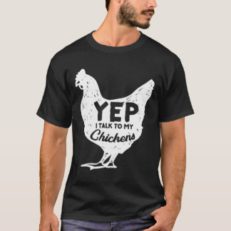 Yep I Talk To My Chickens Gift Farmer Homestead Ch T-Shirt
