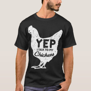 Yep I talk to my Chickens Gift Farmer Homestead Ch T-Shirt