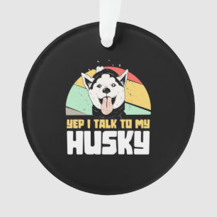 Yep I Talk To My Husky Siberian Ornament