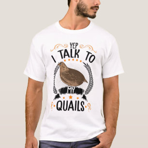 Yep I Talk To My Quails Quail Farmers T-Shirt