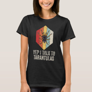 Yep I Talk To My Tarantulas Tarantulas T-Shirt