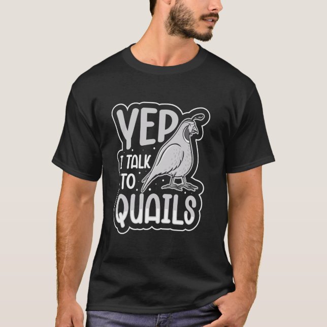 Yep  I talk to quails  Quail Breeding T-Shirt (Front)