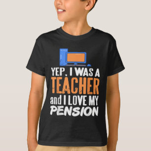 Yep I Was A Teacher And I Love My Pension Life T-Shirt