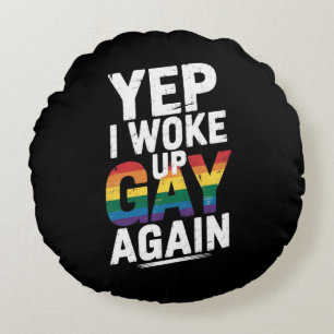 Yep, I Woke Up Gay Again Round Cushion