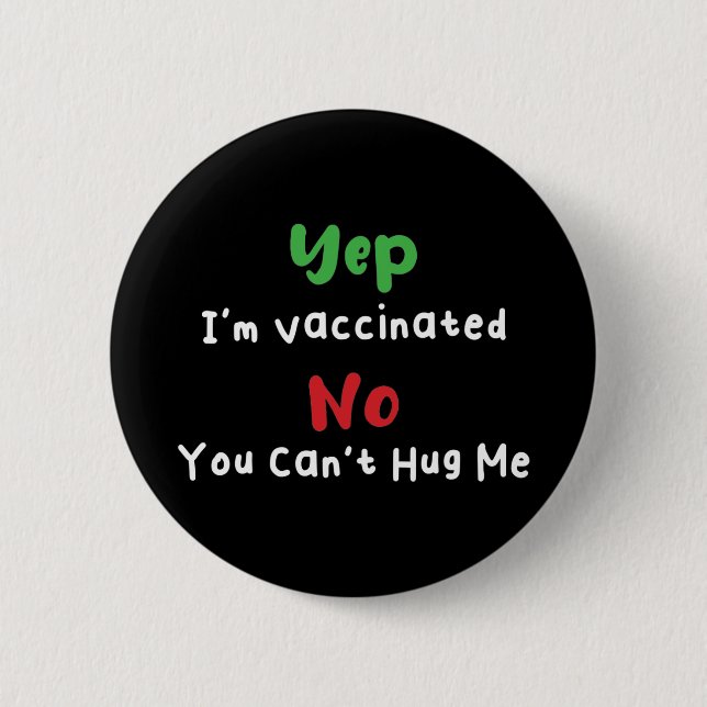 Yep I'm Vaccinated No You Can't Hug Me Covid 19 6 Cm Round Badge (Front)