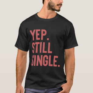 Yep Still Single Funny Valentine's Day Meme Gift A T-Shirt