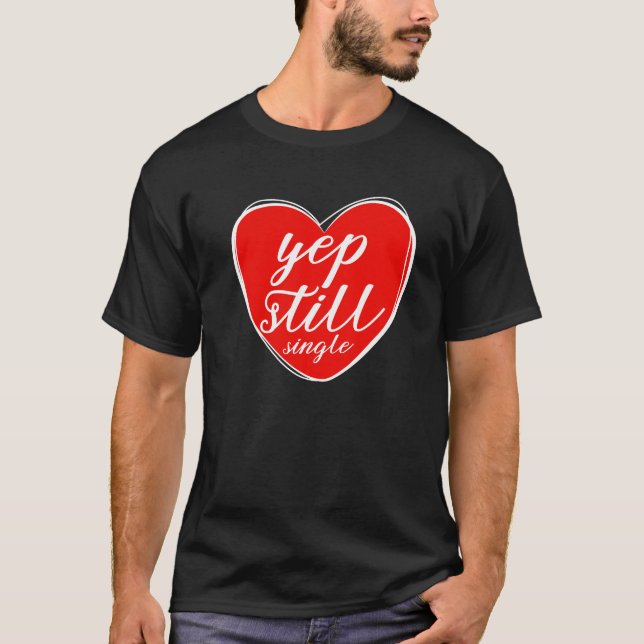 Yep. Still Single Valentine's Day Love Hearts T-Shirt (Front)
