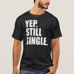 YEP STILL SINGLE  Valentine's Day Meme T-Shirt