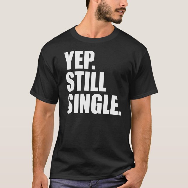YEP STILL SINGLE  Valentine's Day Meme T-Shirt (Front)
