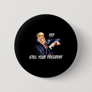 Yep Still Your President Pro Donald Trump 6 Cm Round Badge