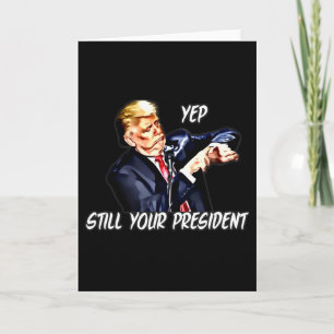Yep Still Your President Pro Donald Trump Card