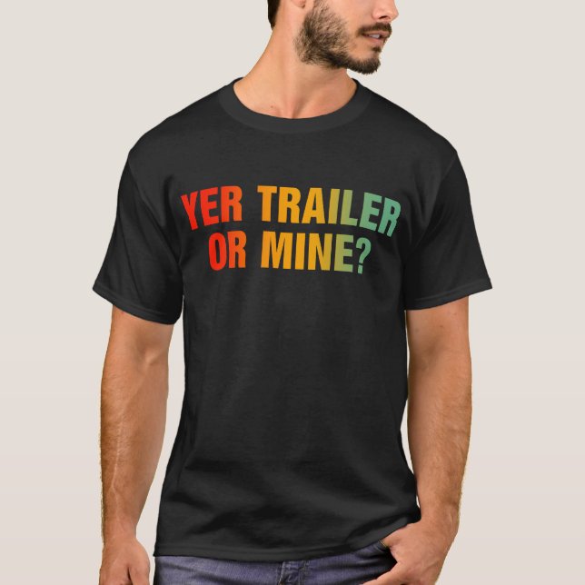 Yer Trailer Or Mine? T-Shirt (Front)