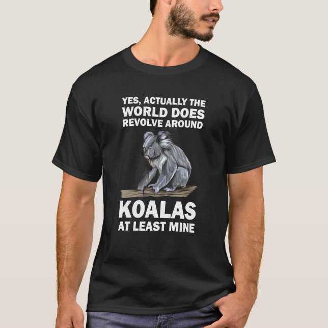 yes actally the world does revolve around koals ko T-Shirt (Front)