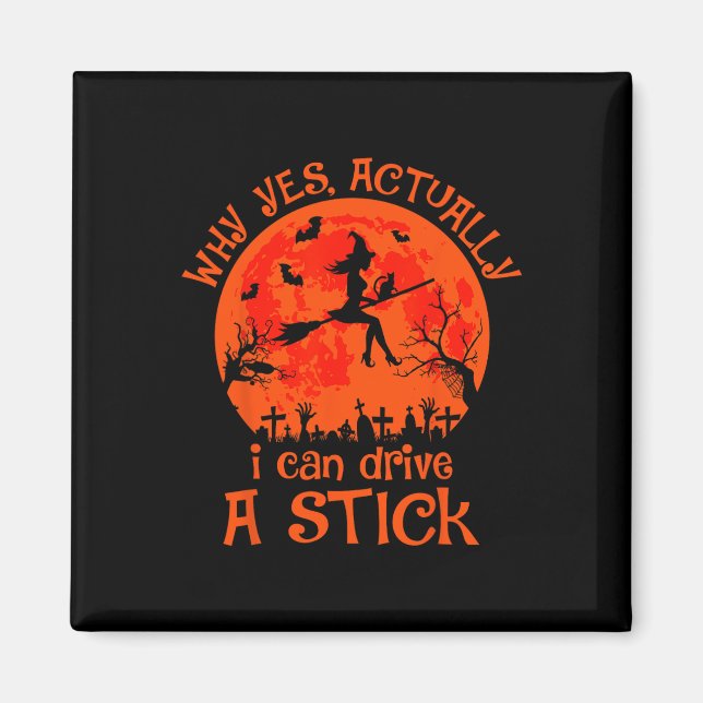 Yes Actually I Can Drive A Stick Halloween Witch C Magnet (Front)