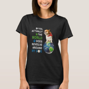 Yes Actually The World Does Resolve Around My Dog T-Shirt