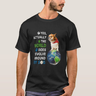 Yes Actually The World Does Resolve Around My Dog T-Shirt