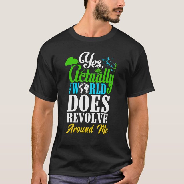 Yes Actually The World Does Revolve Around Me Self T-Shirt (Front)