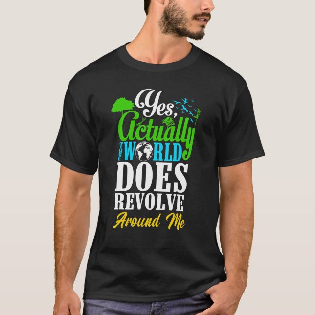 Yes Actually The World Does Revolve Around Me Self T-Shirt (Front)