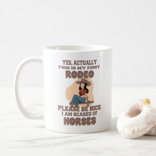 YES, ACTUALLY THIS IS MY FIRST RODEO PLEASE BE  COFFEE MUG