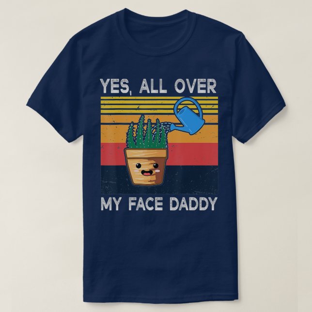 Yes All Over My Face Daddy  Funny Meme Plant Lover T-Shirt (Design Front)