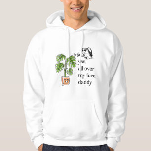 Yes all over my face daddy funny plant daddy hoodie