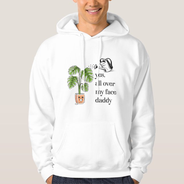 Yes all over my face daddy funny plant daddy hoodie (Front)
