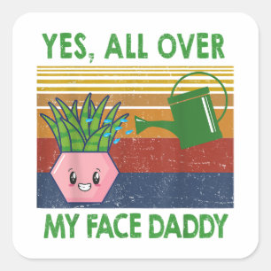 Yes all over my face daddy funny plant daddy vinta square sticker