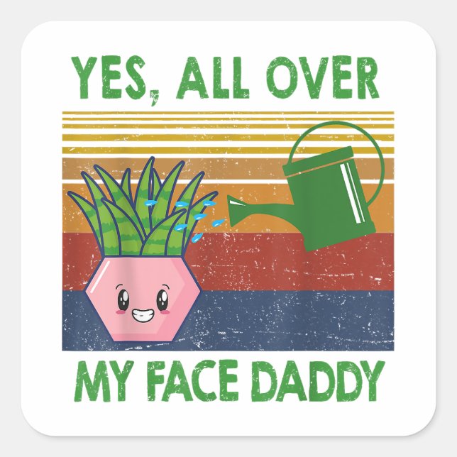 Yes all over my face daddy funny plant daddy vinta square sticker (Front)