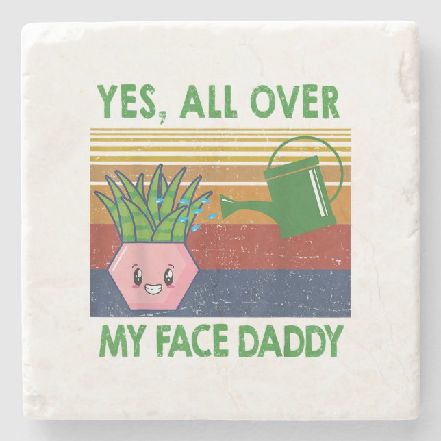 Yes all over my face daddy funny plant daddy vinta stone coaster (Front)